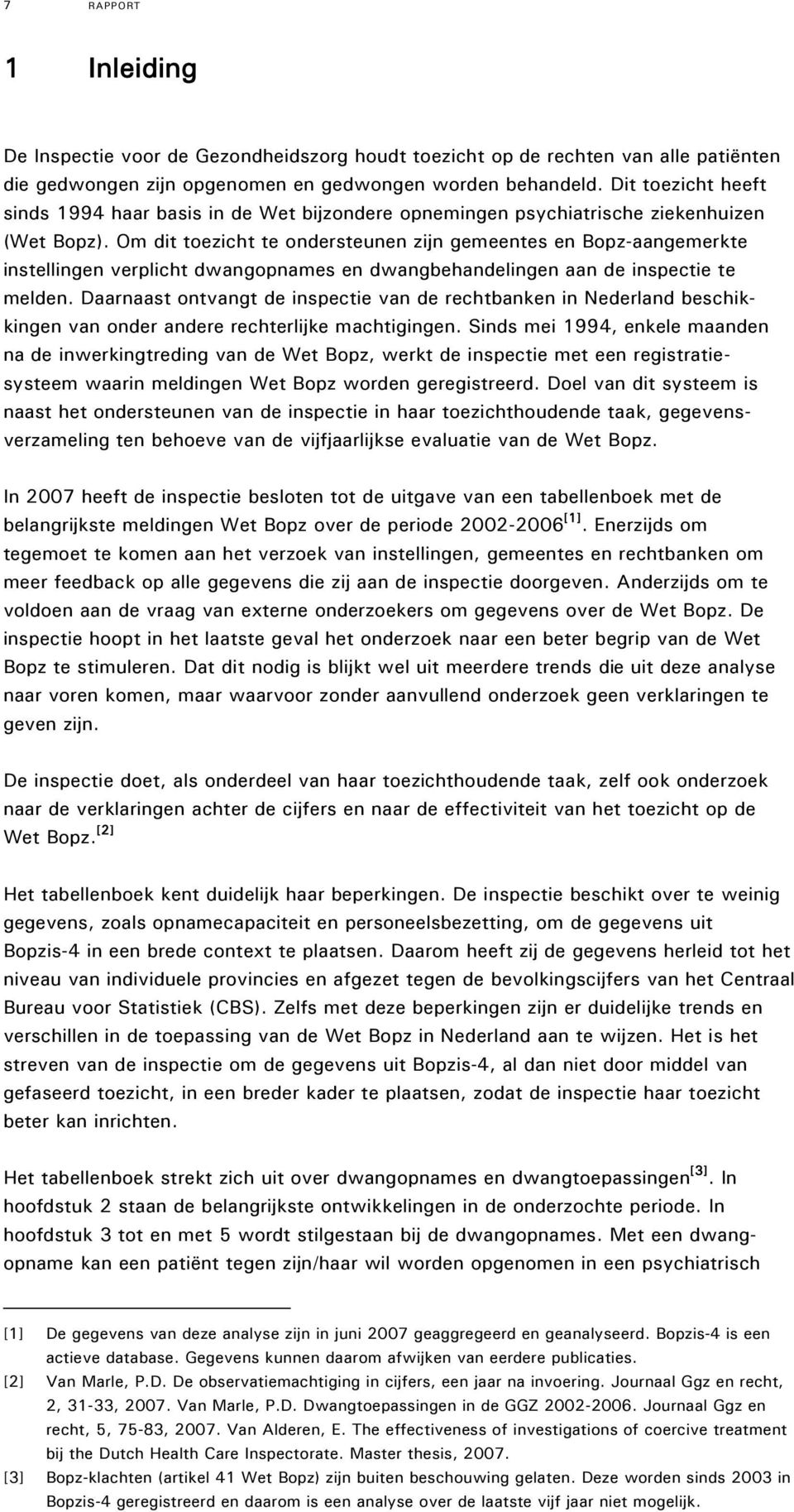 Om dit toezicht te ondersteunen zijn gemeentes en Bopz-aangemerkte instellingen verplicht dwangopnames en dwangbehandelingen aan de inspectie te melden.