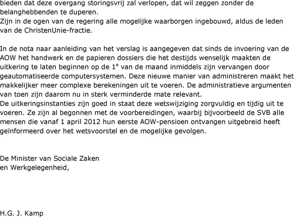 In de nota naar aanleiding van het verslag is aangegeven dat sinds de invoering van de AOW het handwerk en de papieren dossiers die het destijds wenselijk maakten de uitkering te laten beginnen op de