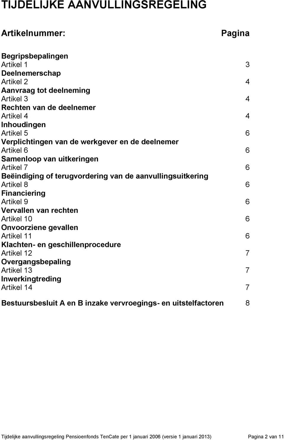 8 6 Financiering Artikel 9 6 Vervallen van rechten Artikel 10 6 Onvoorziene gevallen Artikel 11 6 Klachten- en geschillenprocedure Artikel 12 7 Overgangsbepaling Artikel 13 7