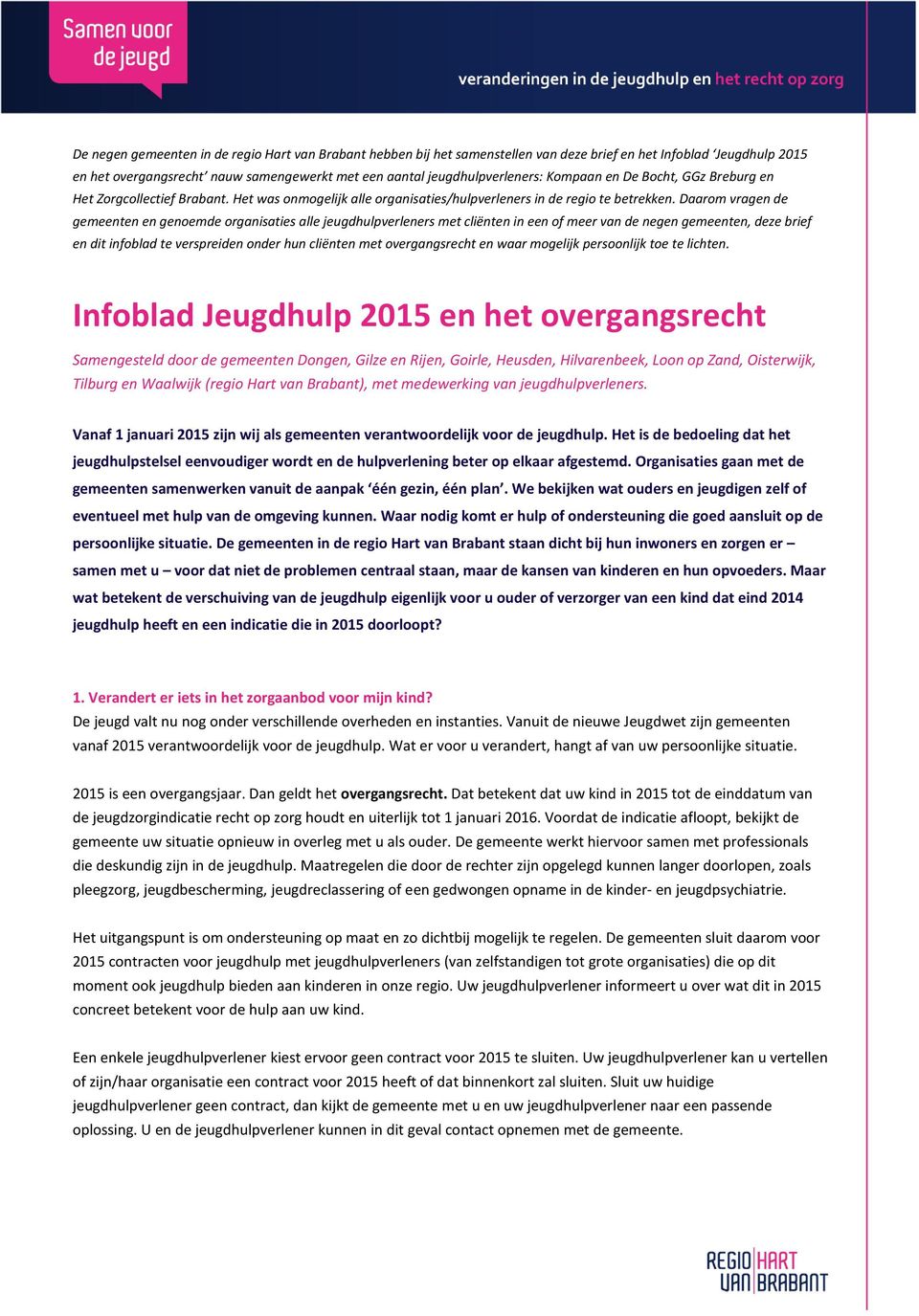 Daarom vragen de gemeenten en genoemde organisaties alle jeugdhulpverleners met cliënten in een of meer van de negen gemeenten, deze brief en dit infoblad te verspreiden onder hun cliënten met