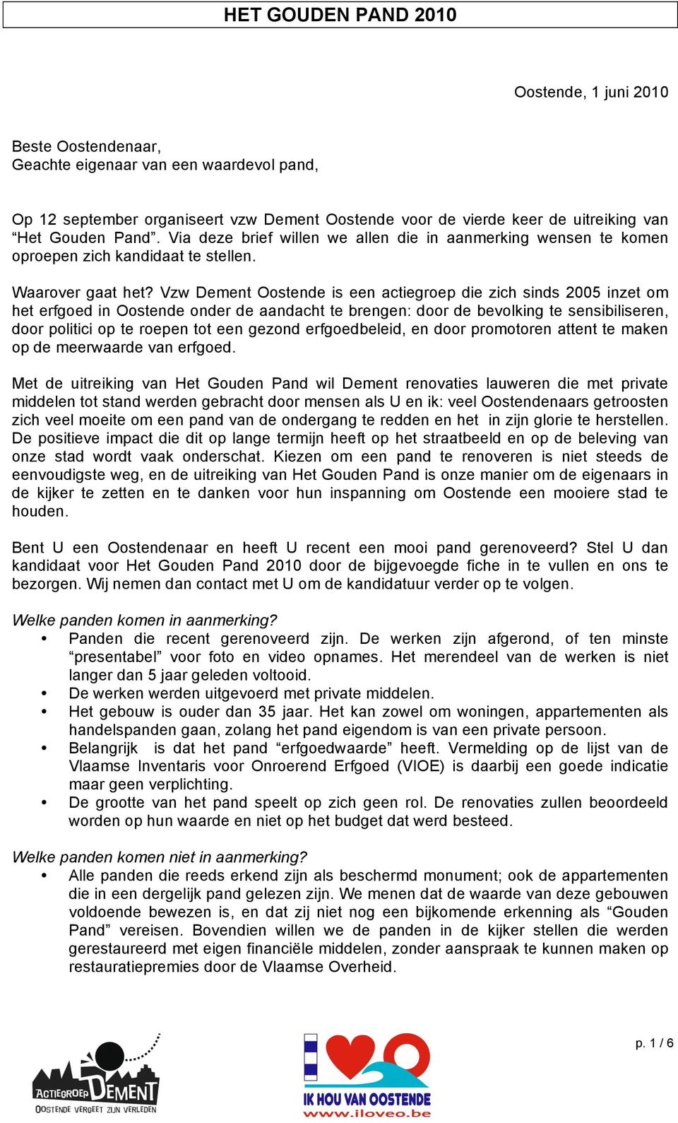 Vzw Dement Oostende is een actiegroep die zich sinds 2005 inzet om het erfgoed in Oostende onder de aandacht te brengen: door de bevolking te sensibiliseren, door politici op te roepen tot een gezond