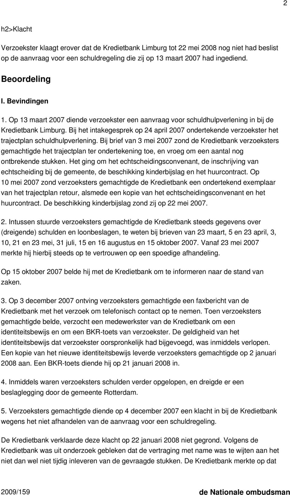 Bij het intakegesprek op 24 april 2007 ondertekende verzoekster het trajectplan schuldhulpverlening.