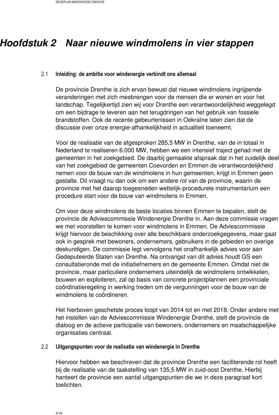 wonen en voor het landschap. Tegelijkertijd zien wij voor Drenthe een verantwoordelijkheid weggelegd om een bijdrage te leveren aan het terugdringen van het gebruik van fossiele brandstoffen.