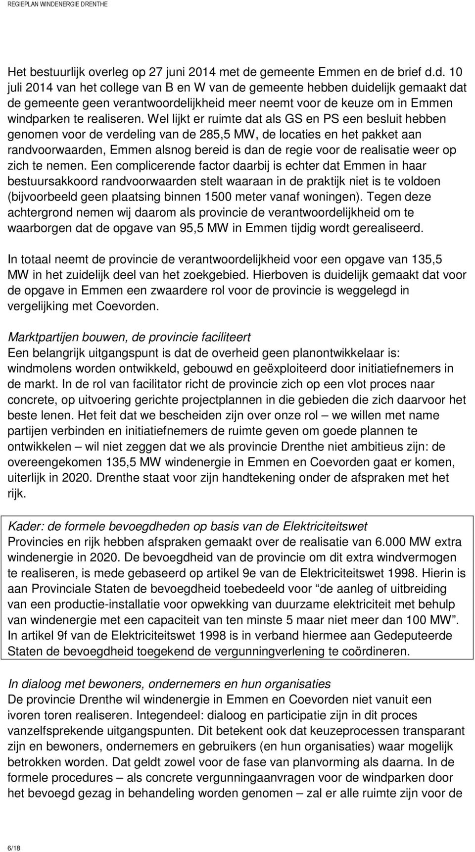 brief d.d. 10 juli 2014 van het college van B en W van de gemeente hebben duidelijk gemaakt dat de gemeente geen verantwoordelijkheid meer neemt voor de keuze om in Emmen windparken te realiseren.