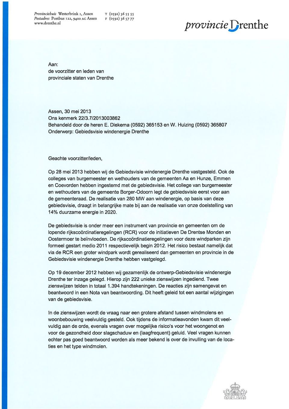 Diekema (0592) 365153 en W. Huizing (0592) 365807 Onderwerp: Gebiedsvisie windenergie Drenthe Geachte voorzitter/leden, Op 28 mei 2013 hebben wij de Gebiedsvisie windenergie Drenthe vastgesteld.
