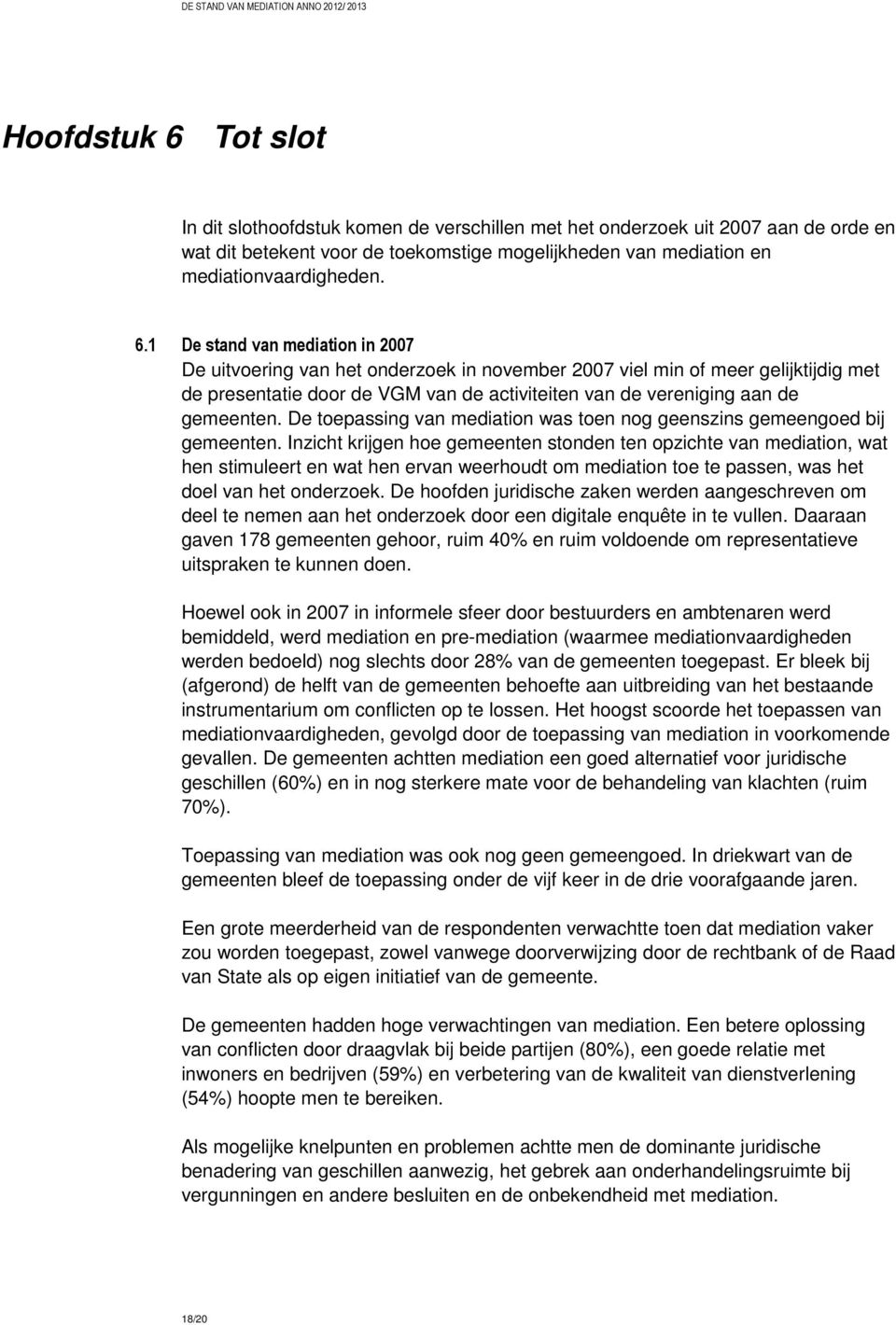 1 De stand van mediation in 2007 De uitvoering van het onderzoek in november 2007 viel min of meer gelijktijdig met de presentatie door de VGM van de activiteiten van de vereniging aan de gemeenten.