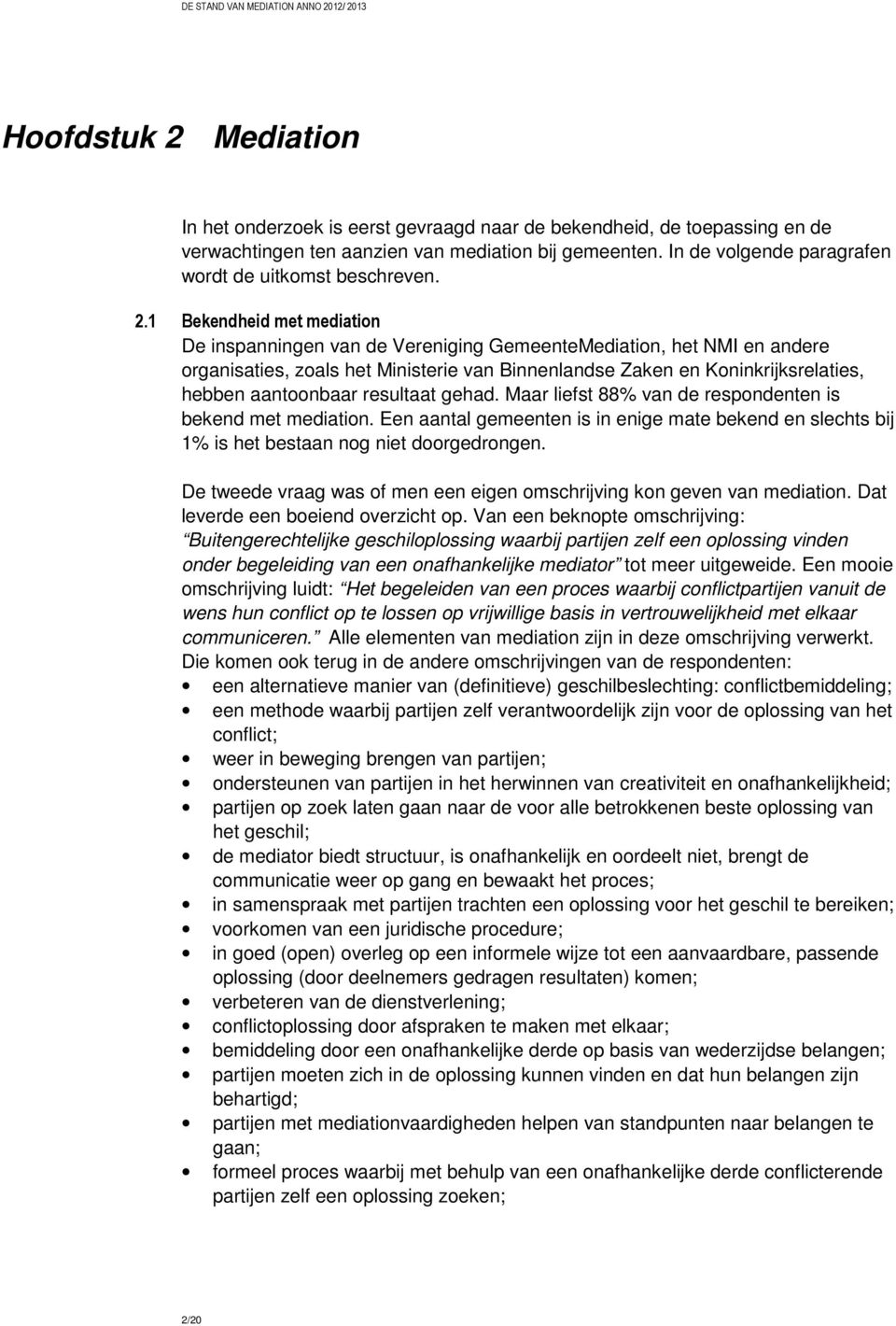 1 Bekendheid met mediation De inspanningen van de Vereniging GemeenteMediation, het NMI en andere organisaties, zoals het Ministerie van Binnenlandse Zaken en Koninkrijksrelaties, hebben aantoonbaar