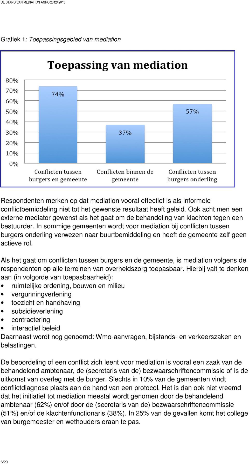 In sommige gemeenten wordt voor mediation bij conflicten tussen burgers onderling verwezen naar buurtbemiddeling en heeft de gemeente zelf geen actieve rol.