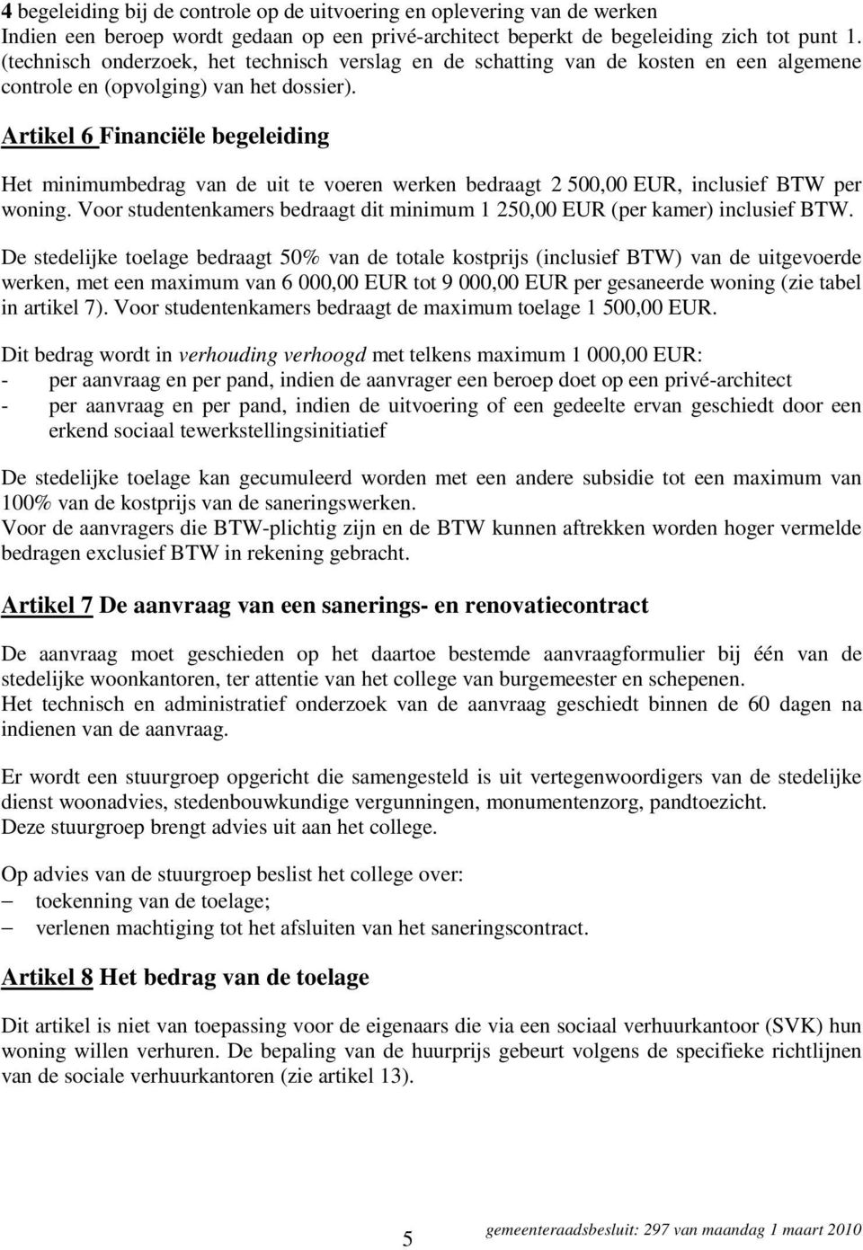 Artikel 6 Financiële begeleiding Het minimumbedrag van de uit te voeren werken bedraagt 2 500,00 EUR, inclusief BTW per woning.