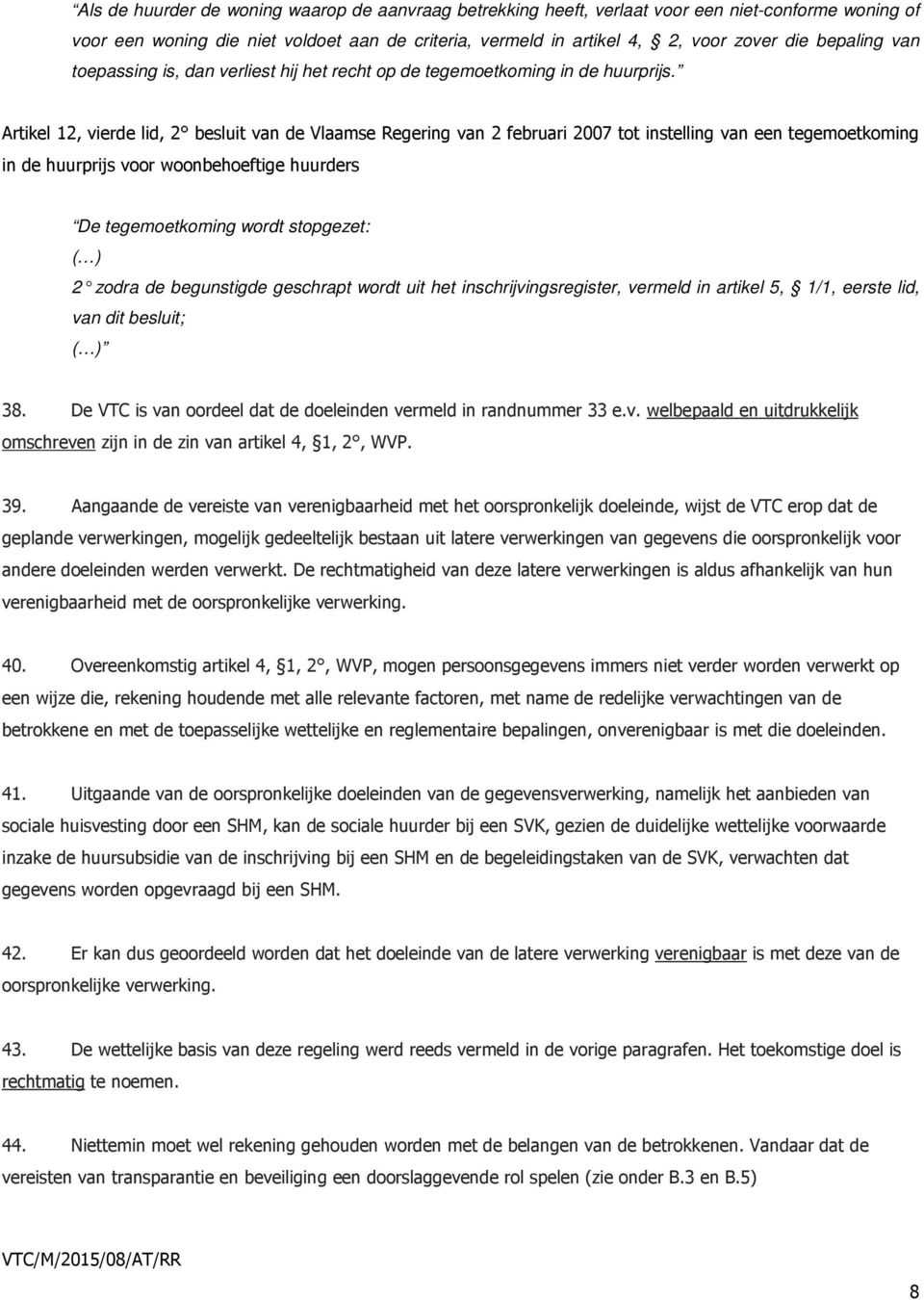 Artikel 12, vierde lid, 2 besluit van de Vlaamse Regering van 2 februari 2007 tot instelling van een tegemoetkoming in de huurprijs voor woonbehoeftige huurders De tegemoetkoming wordt stopgezet: ( )
