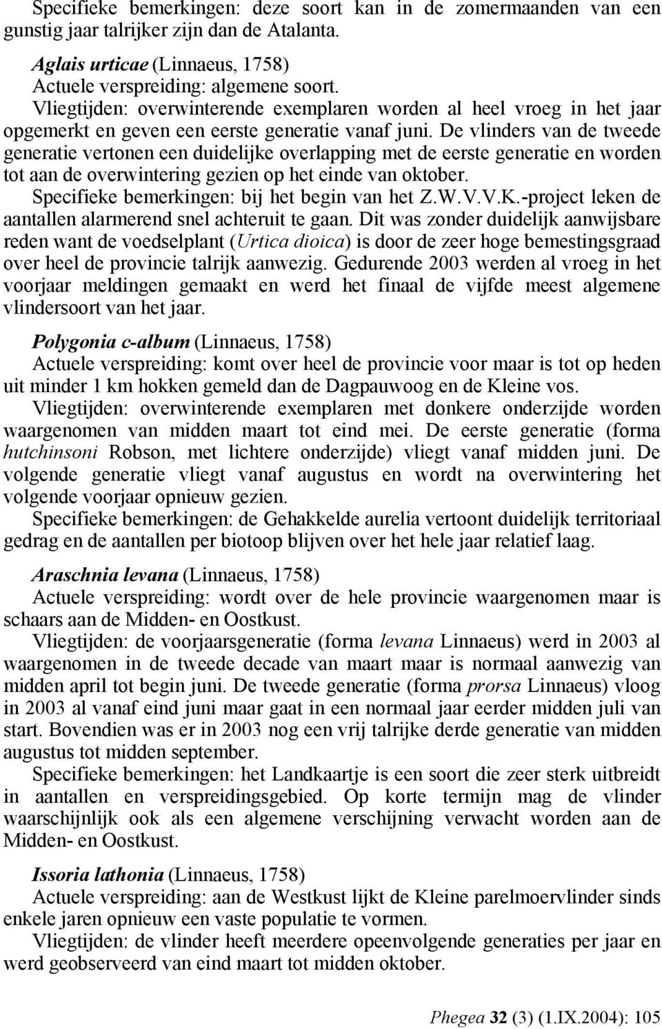 De vlinders van de tweede generatie vertonen een duidelijke overlapping met de eerste generatie en worden tot aan de overwintering gezien op het einde van oktober.