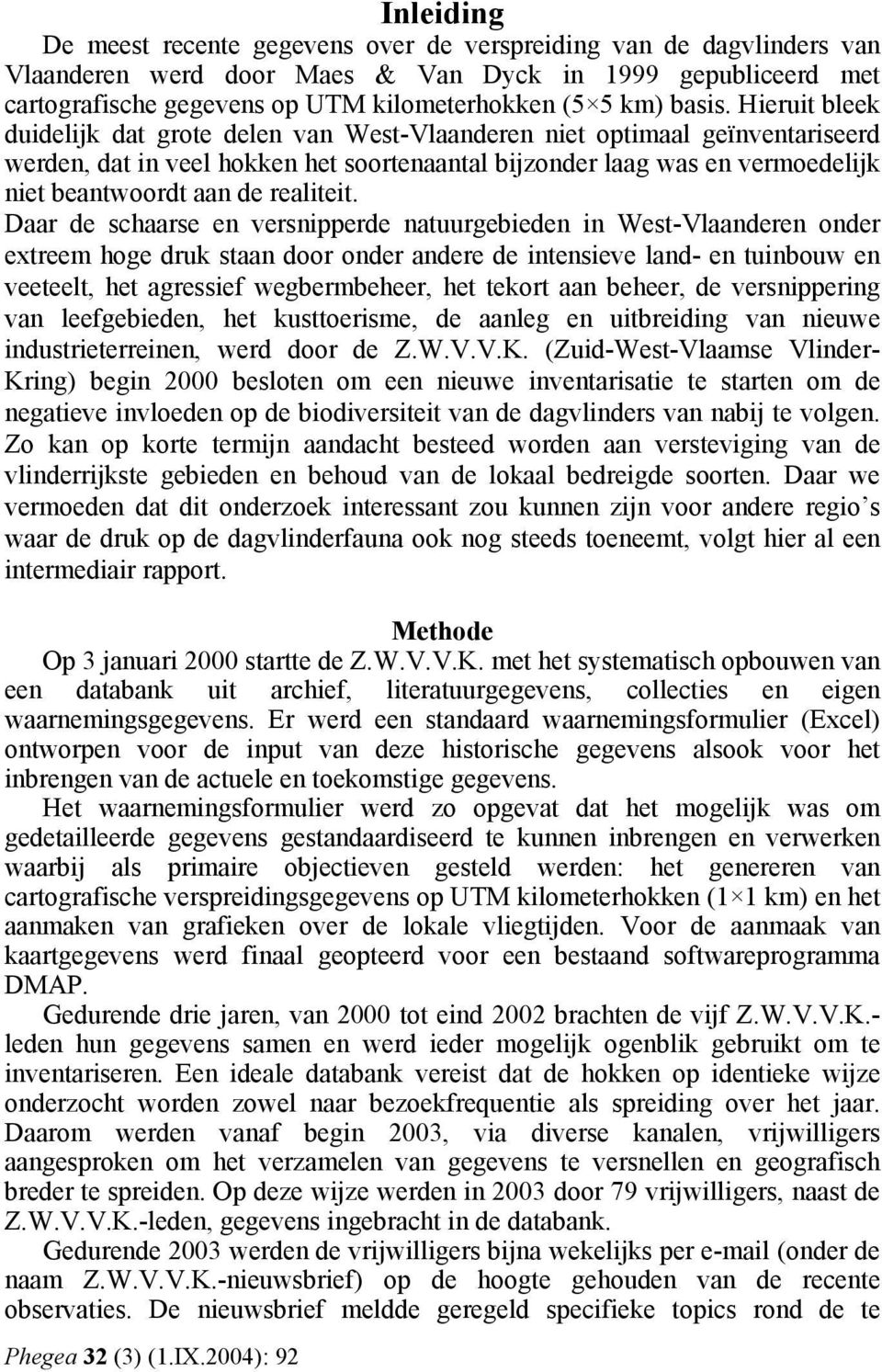 Hieruit bleek duidelijk dat grote delen van West-Vlaanderen niet optimaal geïnventariseerd werden, dat in veel hokken het soortenaantal bijzonder laag was en vermoedelijk niet beantwoordt aan de