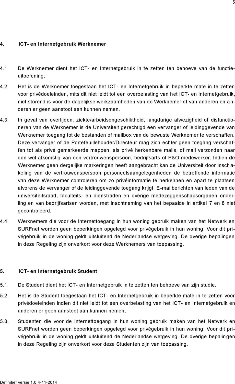 is voor de dagelijkse werkzaamheden van de Werknemer of van anderen en anderen er geen aanstoot aan kunnen nemen. 4.3.