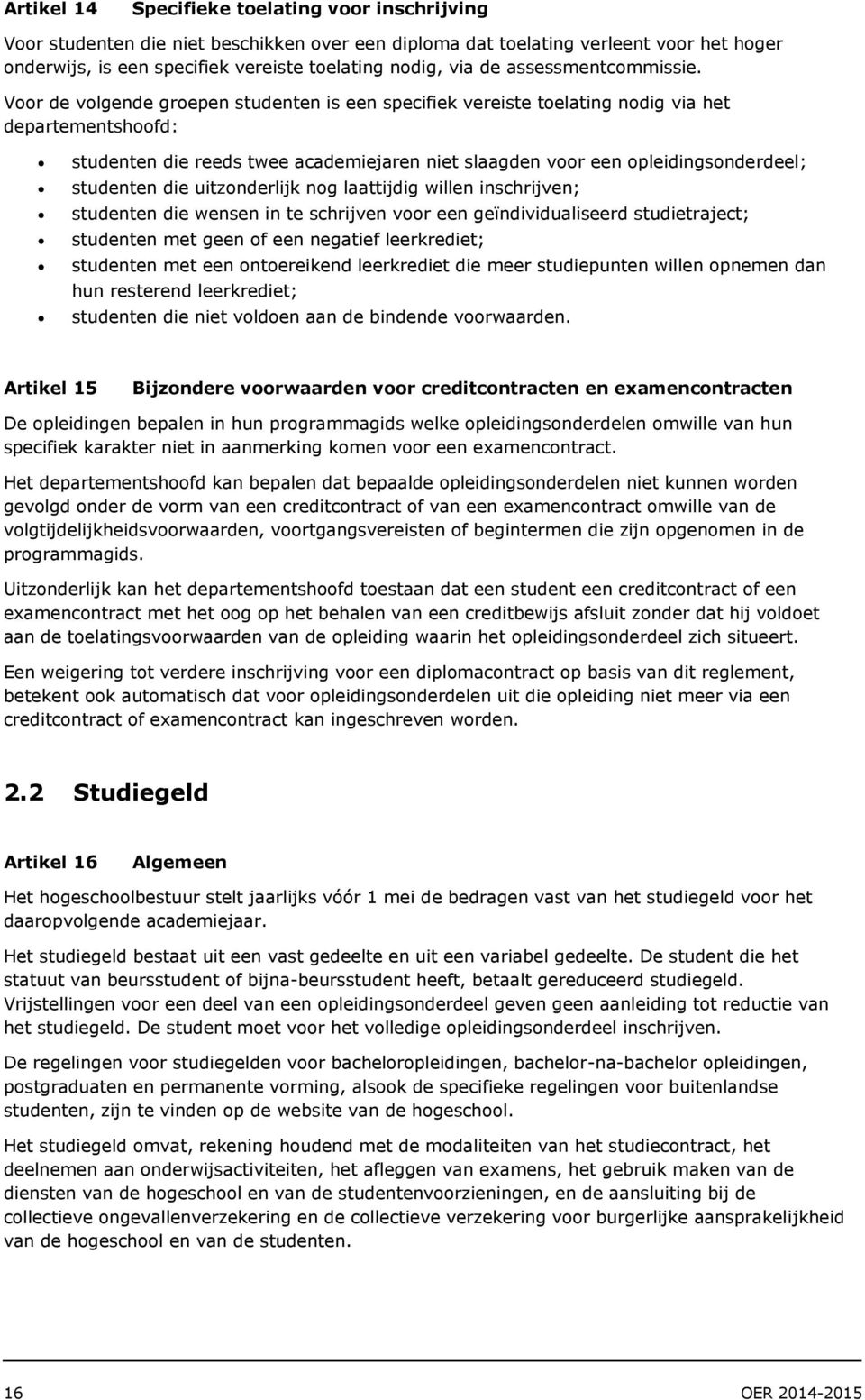 Voor de volgende groepen studenten is een specifiek vereiste toelating nodig via het departementshoofd: studenten die reeds twee academiejaren niet slaagden voor een opleidingsonderdeel; studenten