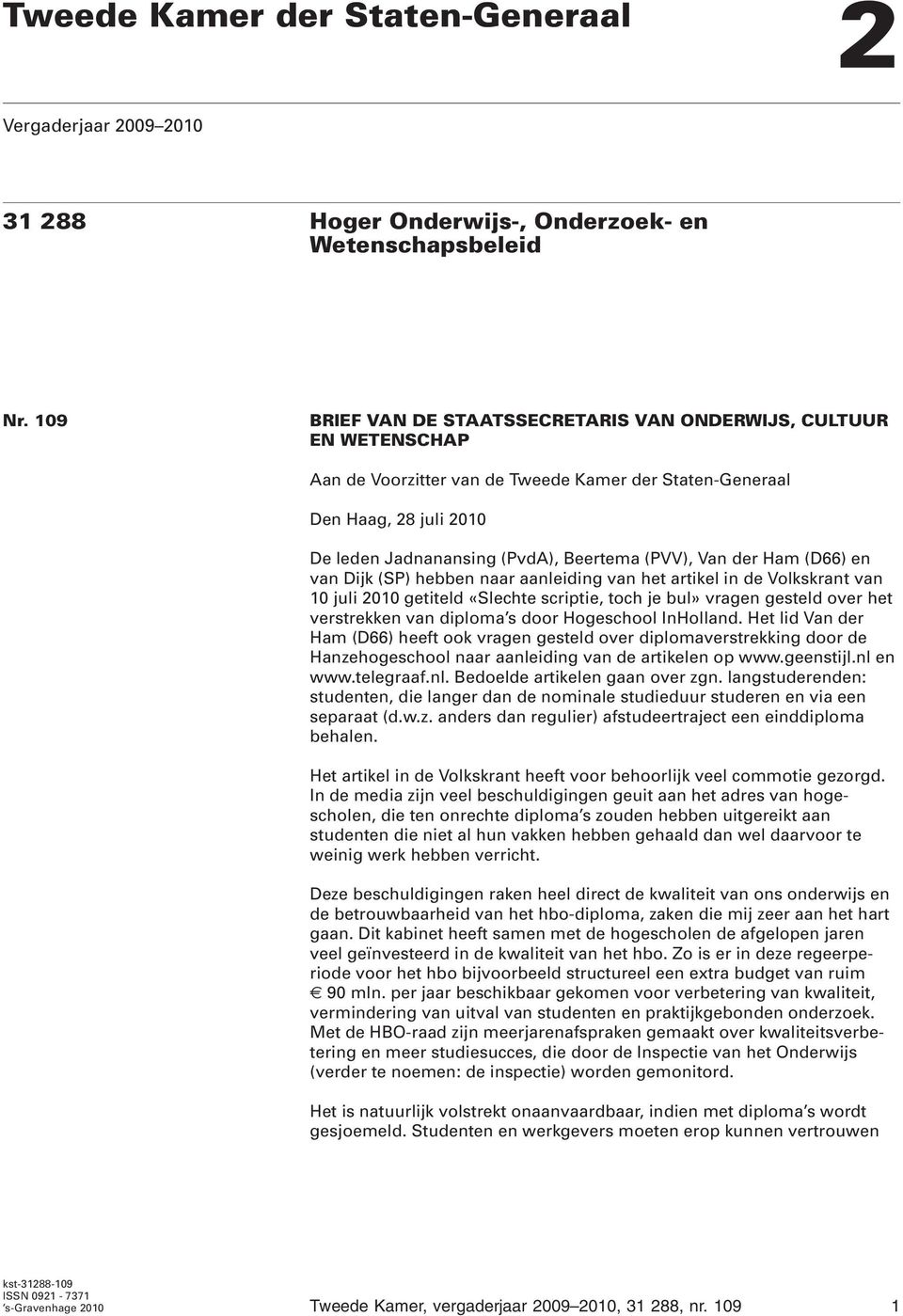 Van der Ham (D66) en van Dijk (SP) hebben naar aanleiding van het artikel in de Volkskrant van 10 juli 2010 getiteld «Slechte scriptie, toch je bul» vragen gesteld over het verstrekken van diploma s