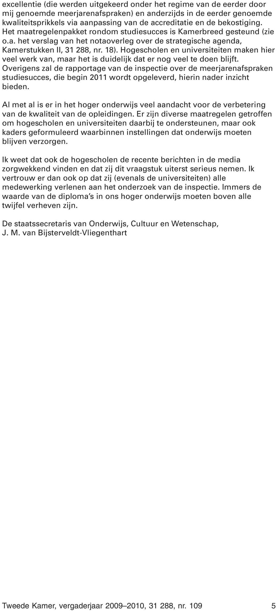 Hogescholen en universiteiten maken hier veel werk van, maar het is duidelijk dat er nog veel te doen blijft.