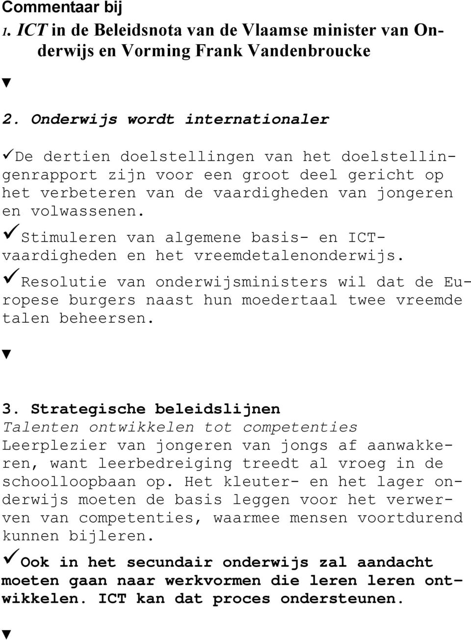 Stimuleren van algemene basis- en ICTvaardigheden en het vreemdetalenonderwijs. Resolutie van onderwijsministers wil dat de Europese burgers naast hun moedertaal twee vreemde talen beheersen. 3.