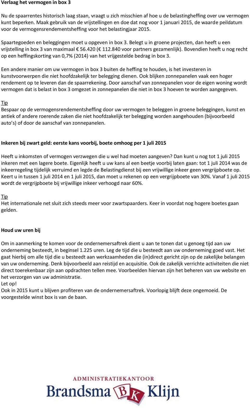 Spaartegoeden en beleggingen moet u opgeven in box 3. Belegt u in groene projecten, dan heeft u een vrijstelling in box 3 van maximaal 56.420 ( 112.840 voor partners gezamenlijk).