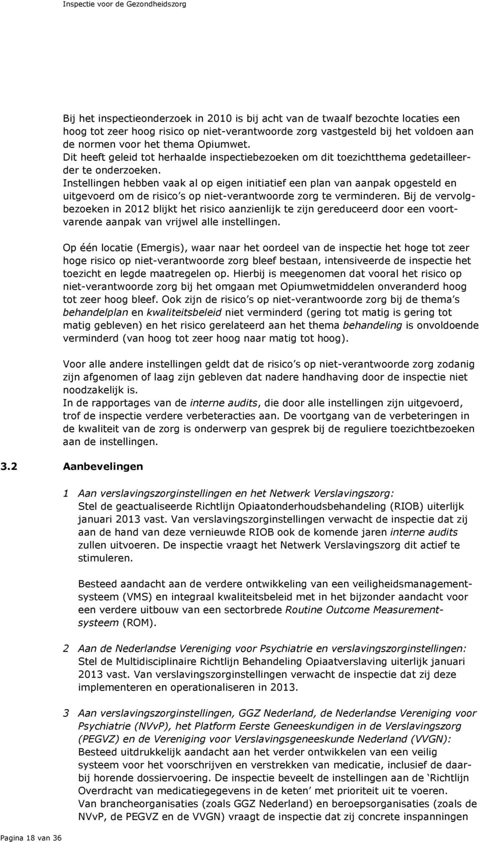 Instellingen hebben vaak al op eigen initiatief een plan van aanpak opgesteld en uitgevoerd om de risico s op niet-verantwoorde zorg te verminderen.