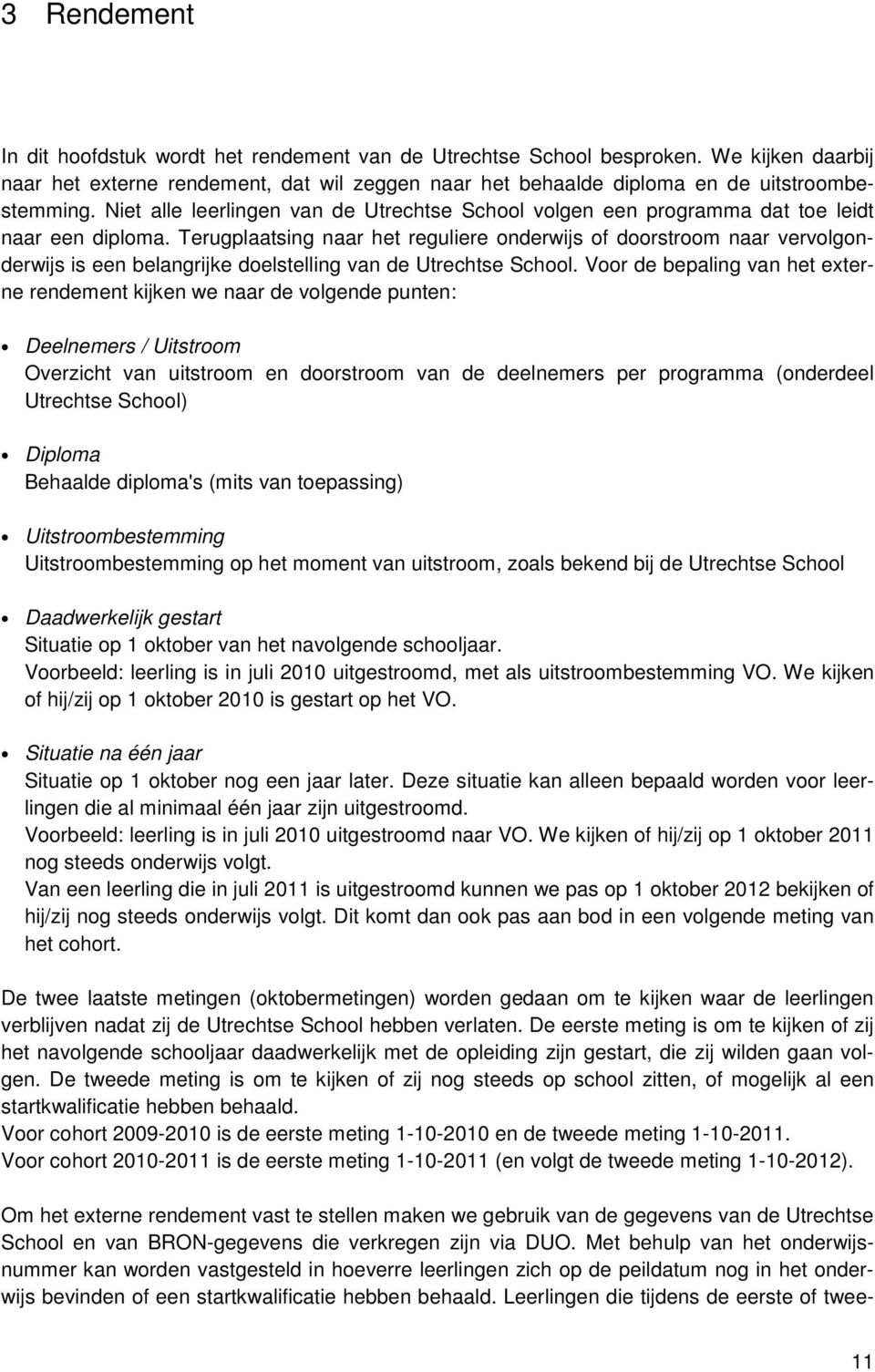 Terugplaatsing naar het reguliere onderwijs of doorstroom naar vervolgonderwijs is een belangrijke doelstelling van de Utrechtse School.