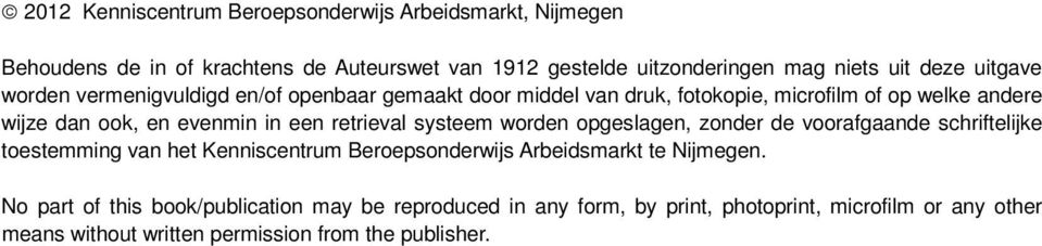 retrieval systeem worden opgeslagen, zonder de voorafgaande schriftelijke toestemming van het Kenniscentrum Beroepsonderwijs Arbeidsmarkt te Nijmegen.