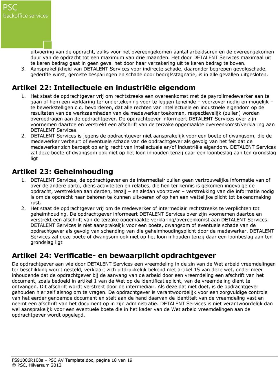 Aansprakelijkheid van DETALENT Services voor indirecte schade, daaronder begrepen gevolgschade, gederfde winst, gemiste besparingen en schade door bedrijfsstagnatie, is in alle gevallen uitgesloten.