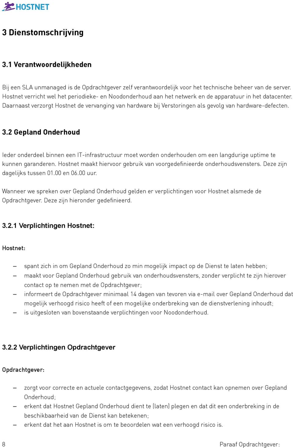 Daarnaast verzorgt Hostnet de vervanging van hardware bij Verstoringen als gevolg van hardware-defecten. 3.