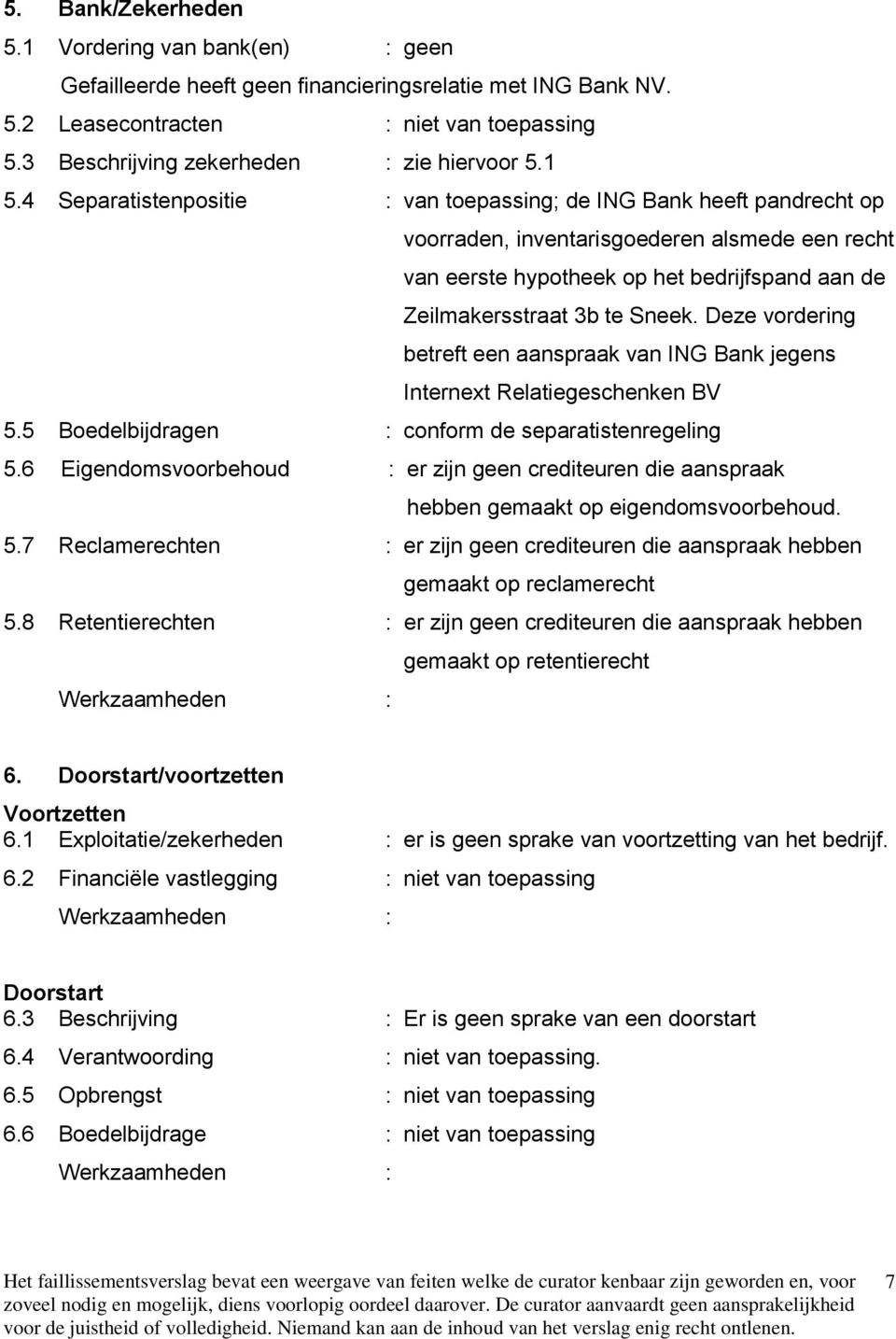 4 Separatistenpositie : van toepassing; de ING Bank heeft pandrecht op voorraden, inventarisgoederen alsmede een recht van eerste hypotheek op het bedrijfspand aan de Zeilmakersstraat 3b te Sneek.