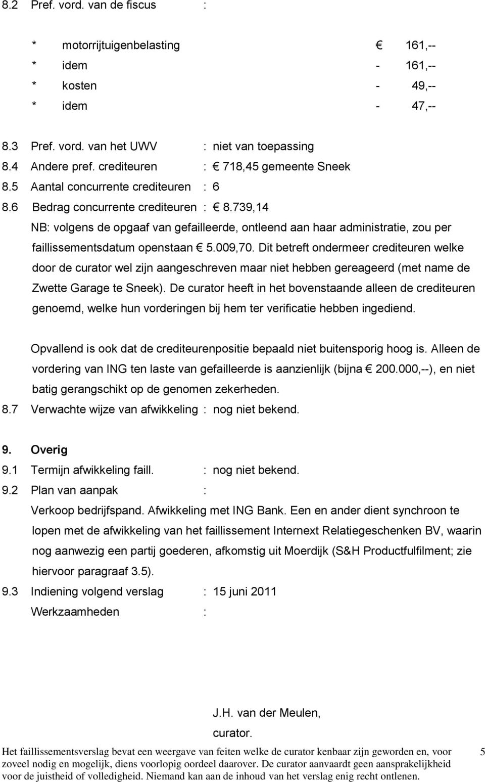 739,14 NB: volgens de opgaaf van gefailleerde, ontleend aan haar administratie, zou per faillissementsdatum openstaan 5.009,70.