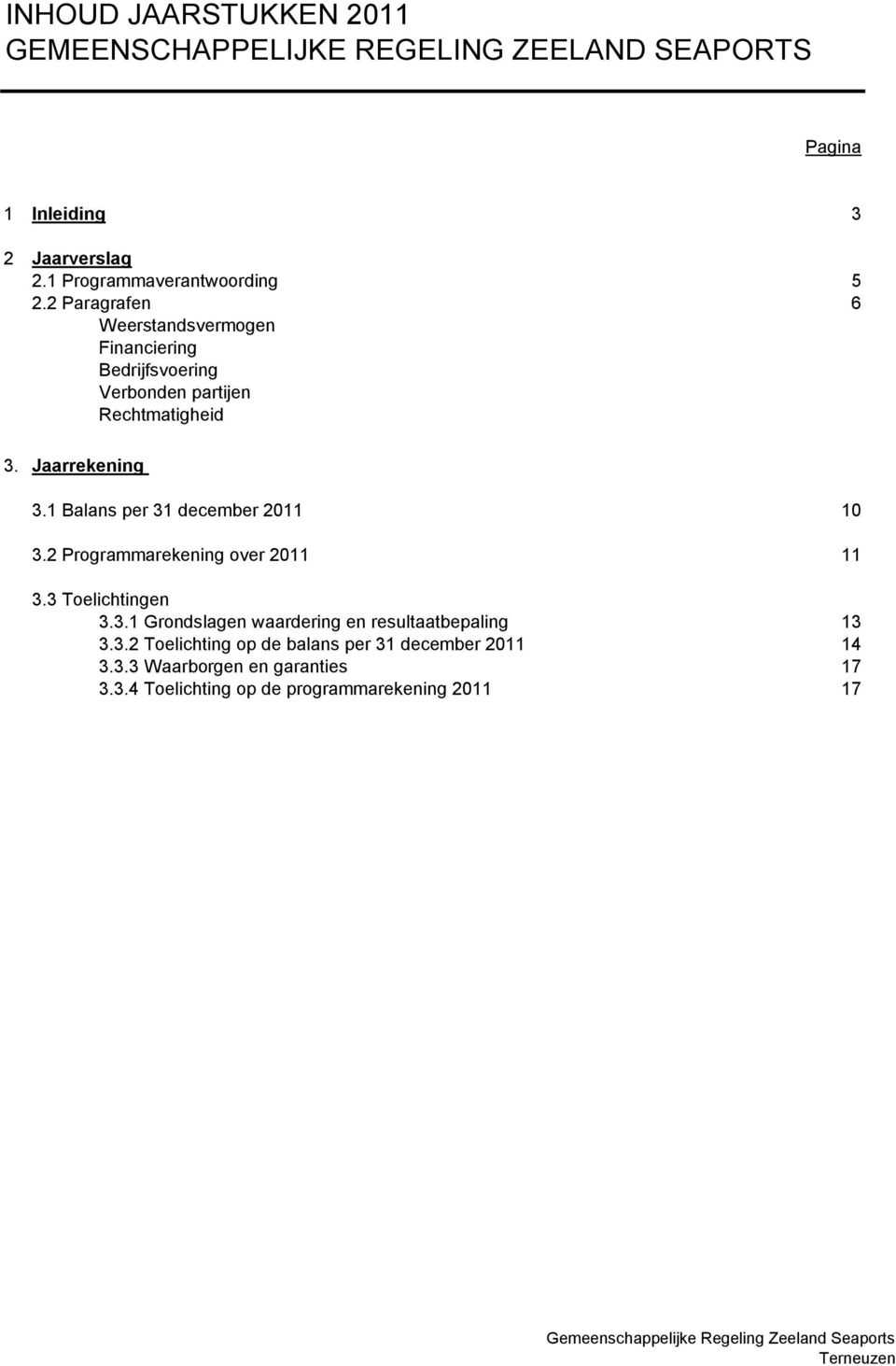 Jaarrekening 3.1 Balans per 31 december 2011 10 3.2 Programmarekening over 2011 11 3.3 Toelichtingen 3.3.1 Grondslagen waardering en resultaatbepaling 13 3.