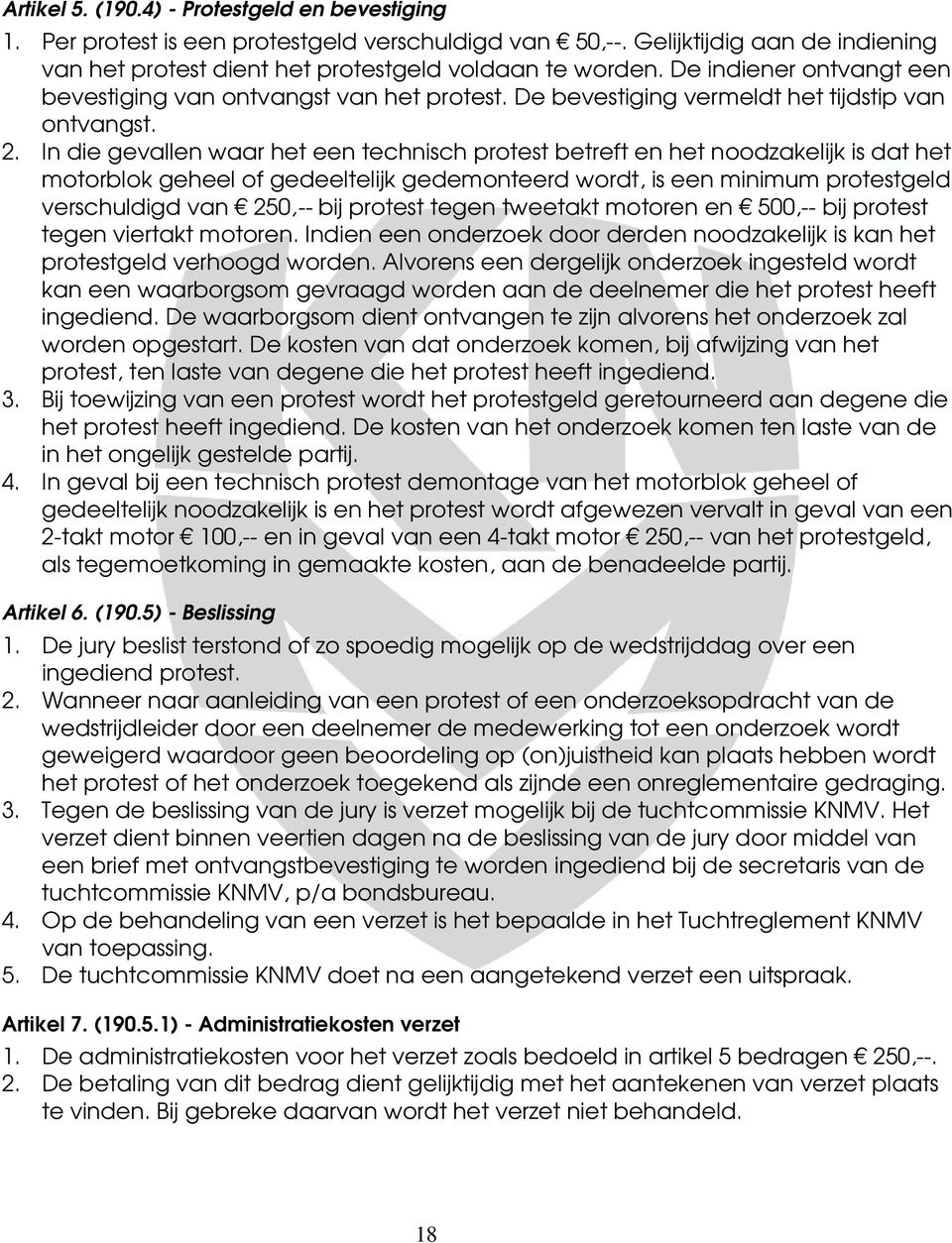 In die gevallen waar het een technisch protest betreft en het noodzakelijk is dat het motorblok geheel of gedeeltelijk gedemonteerd wordt, is een minimum protestgeld verschuldigd van 250,-- bij