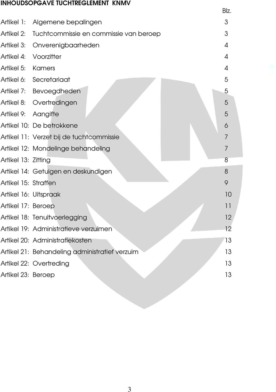 Artikel 7: Bevoegdheden 5 Artikel 8: Overtredingen 5 Artikel 9: Aangifte 5 Artikel 10: De betrokkene 6 Artikel 11: Verzet bij de tuchtcommissie 7 Artikel 12: Mondelinge behandeling 7