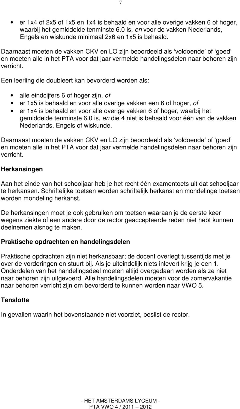 Daarnaast moeten de vakken CKV en LO zijn beoordeeld als voldoende of goed en moeten alle in het PTA voor dat jaar vermelde handelingsdelen naar behoren zijn verricht.