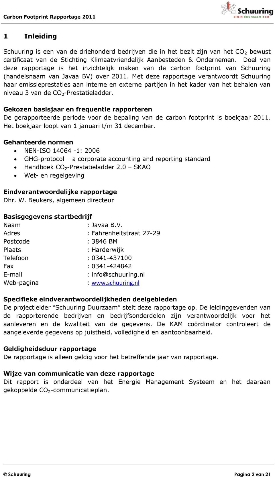 Met deze rapportage verantwoordt Schuuring haar emissieprestaties aan interne en externe partijen in het kader van het behalen van niveau 3 van de CO 2 -Prestatieladder.