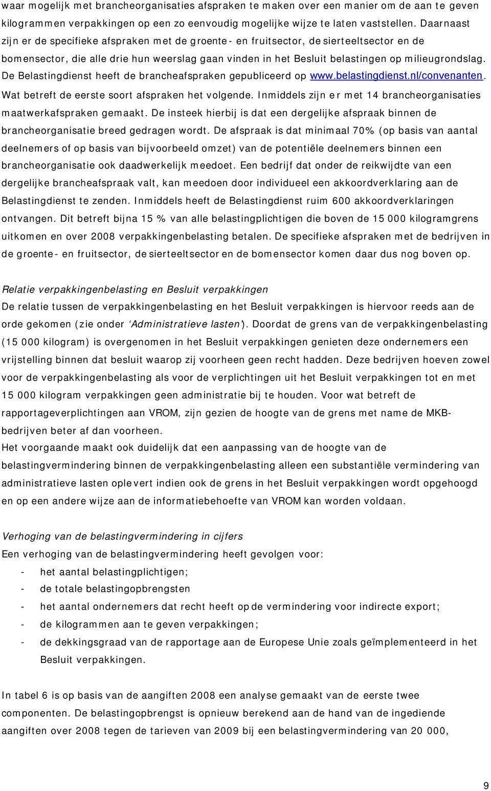 De Belastingdienst heeft de brancheafspraken gepubliceerd op www.belastingdienst.nl/convenanten. Wat betreft de eerste soort afspraken het volgende.