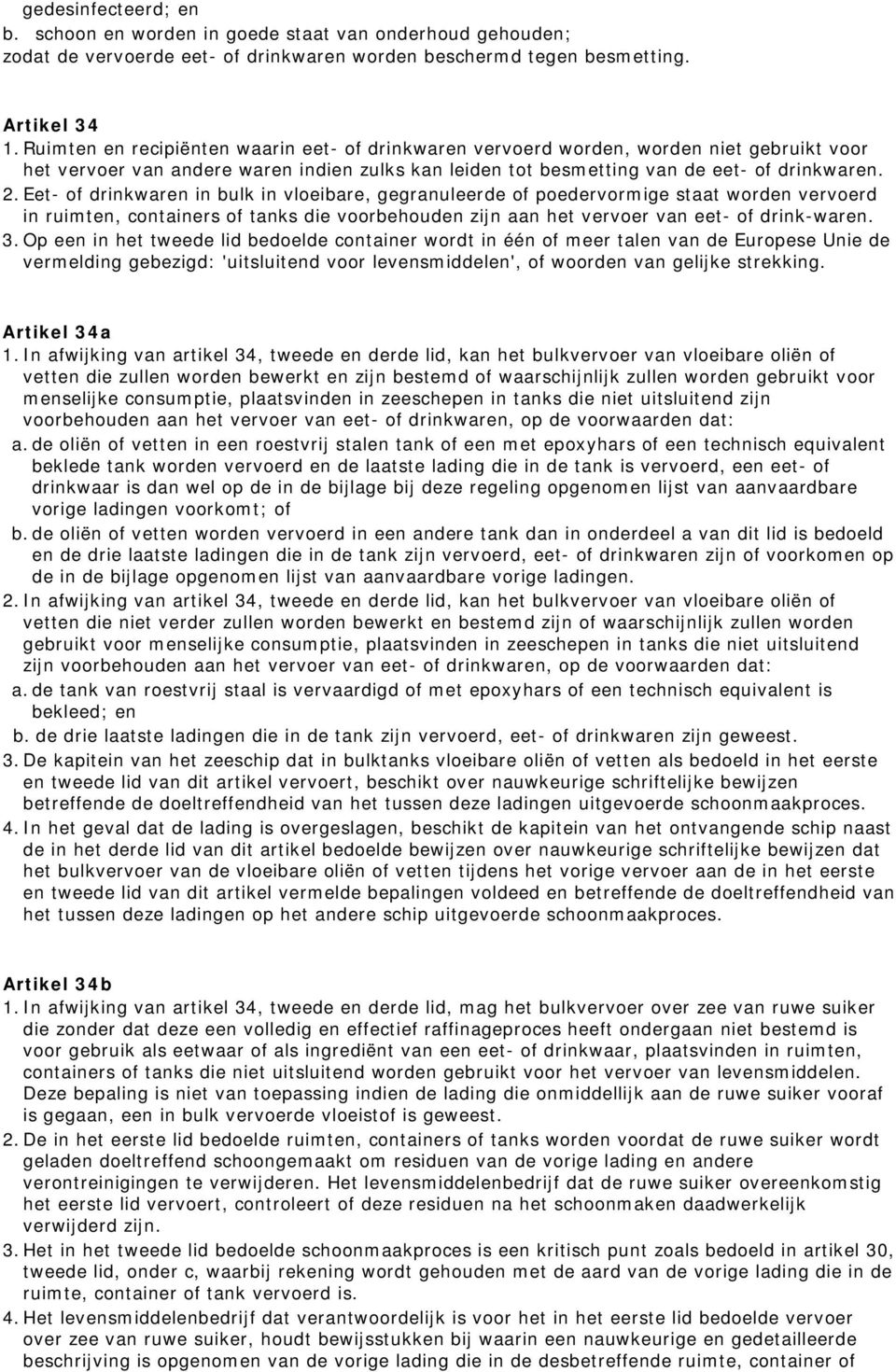 Eet- of drinkwaren in bulk in vloeibare, gegranuleerde of poedervormige staat worden vervoerd in ruimten, containers of tanks die voorbehouden zijn aan het vervoer van eet- of drink-waren. 3.