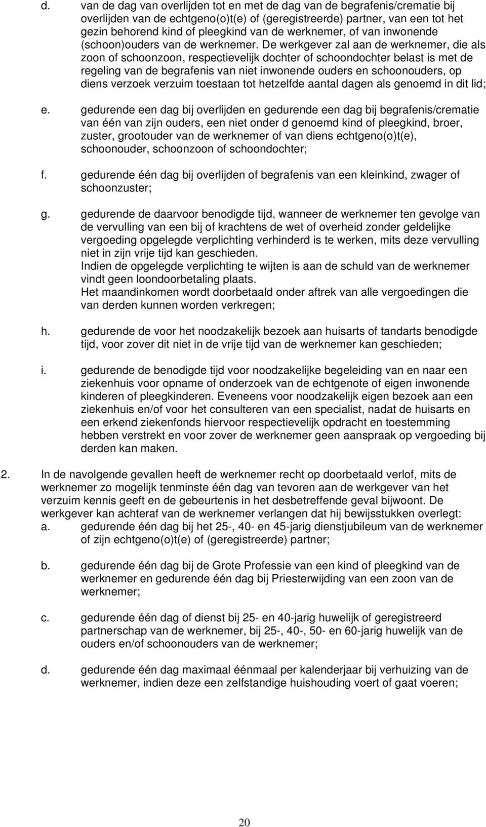 De werkgever zal aan de werknemer, die als zoon of schoonzoon, respectievelijk dochter of schoondochter belast is met de regeling van de begrafenis van niet inwonende ouders en schoonouders, op diens