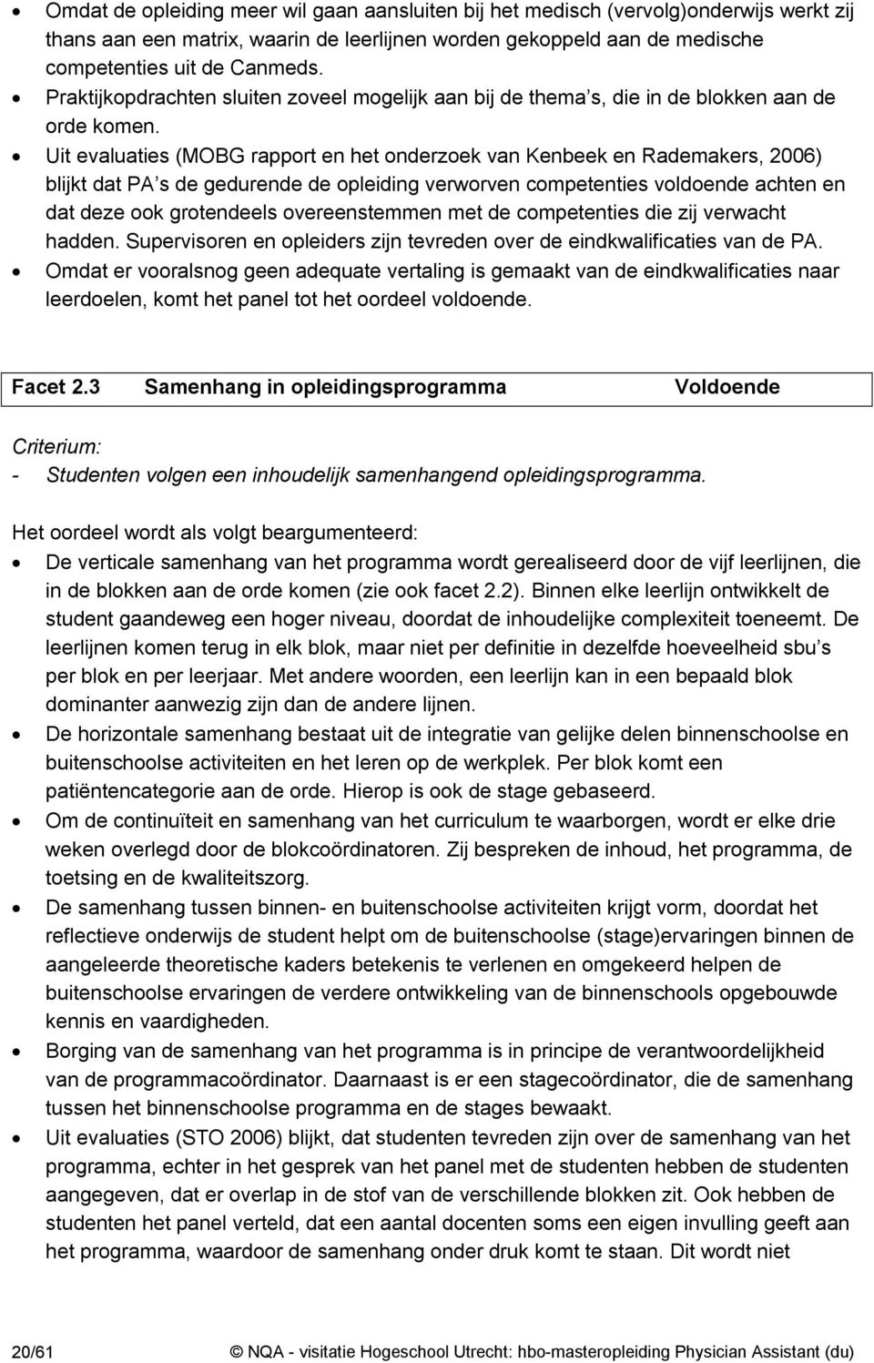 Uit evaluaties (MOBG rapport en het onderzoek van Kenbeek en Rademakers, 2006) blijkt dat PA s de gedurende de opleiding verworven competenties voldoende achten en dat deze ook grotendeels