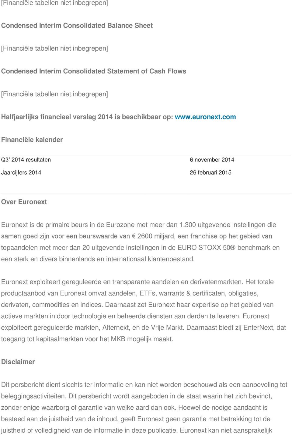 com Financiële kalender Q3 2014 resultaten 6 november 2014 Jaarcijfers 2014 26 februari 2015 Over Euronext Euronext is de primaire beurs in de Eurozone met meer dan 1.