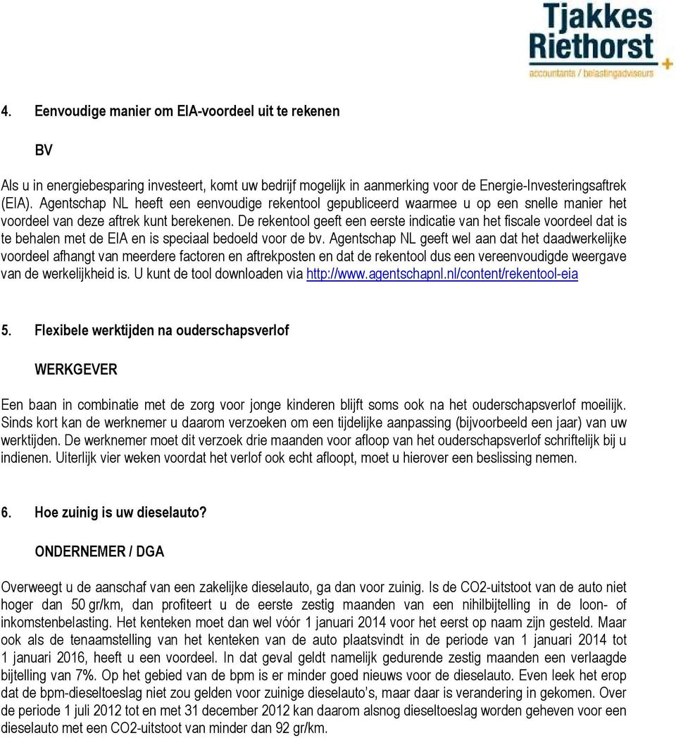 De rekentool geeft een eerste indicatie van het fiscale voordeel dat is te behalen met de EIA en is speciaal bedoeld voor de bv.