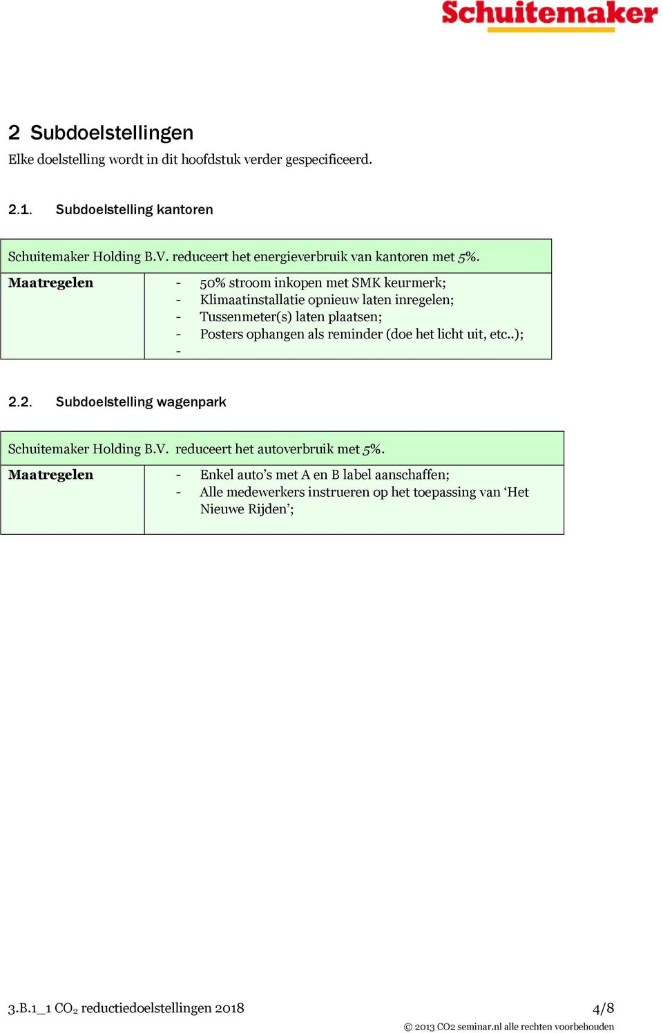 Maatregelen - 50% stroom inkopen met SMK keurmerk; - Klimaatinstallatie opnieuw laten inregelen; - Tussenmeter(s) laten plaatsen; - Posters ophangen als reminder