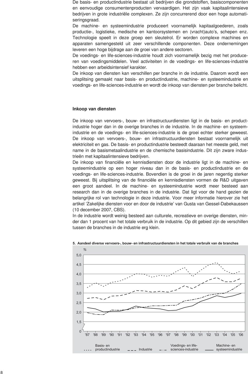 De machine- en systeemindustrie produceert voornamelijk kapitaalgoederen, zoals productie-, logistieke, medische en kantoorsystemen en (vracht)auto s, schepen enz.