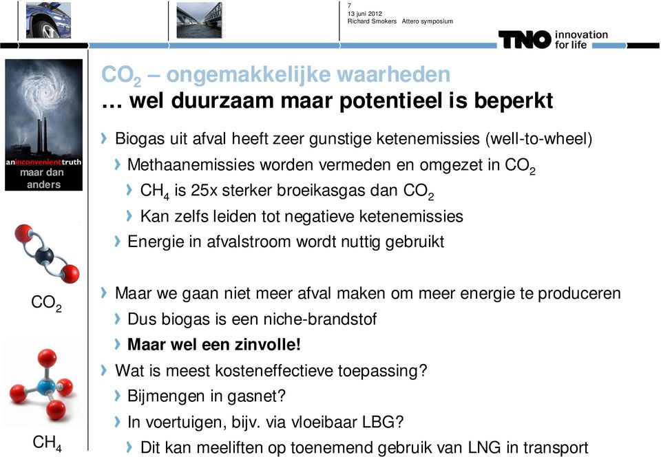 afvalstroom wordt nuttig gebruikt CO 2 CH 4 Maar we gaan niet meer afval maken om meer energie te produceren Dus biogas is een niche-brandstof Maar wel een