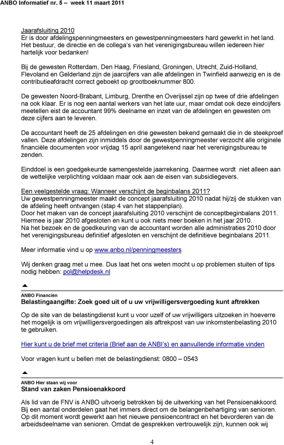 Bij de gewesten Rotterdam, Den Haag, Friesland, Groningen, Utrecht, Zuid-Holland, Flevoland en Gelderland zijn de jaarcijfers van alle afdelingen in Twinfield aanwezig en is de contributieafdracht