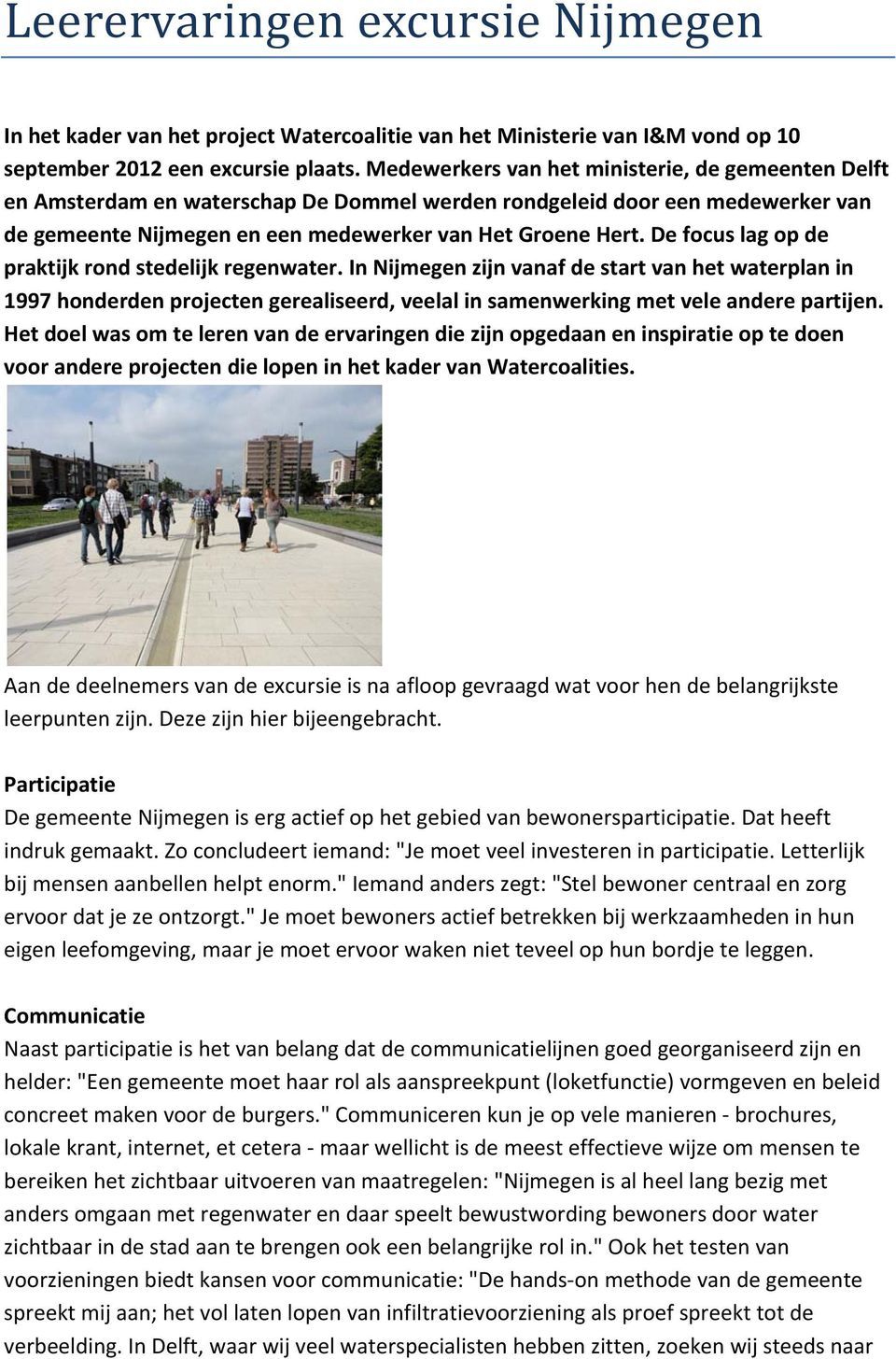De focus lag op de praktijk rond stedelijk regenwater. In Nijmegen zijn vanaf de start van het waterplan in 1997 honderden projecten gerealiseerd, veelal in samenwerking met vele andere partijen.