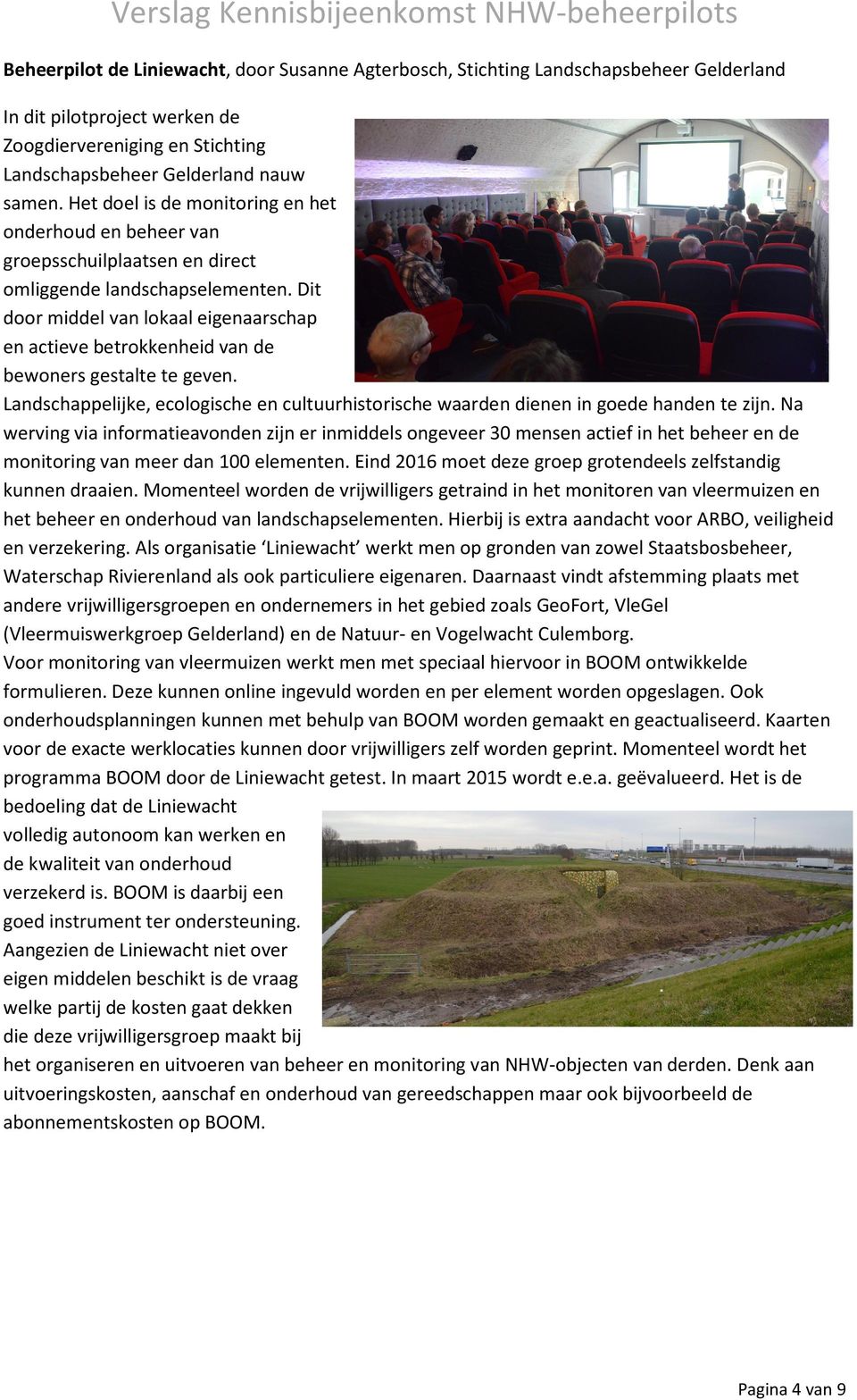 Dit door middel van lokaal eigenaarschap en actieve betrokkenheid van de bewoners gestalte te geven. Landschappelijke, ecologische en cultuurhistorische waarden dienen in goede handen te zijn.