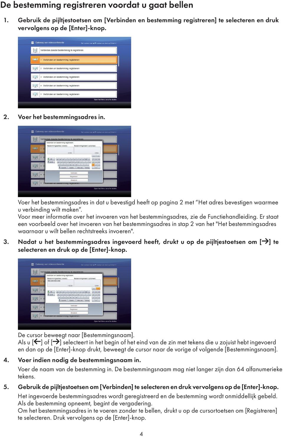 Voor meer informatie over het invoeren van het bestemmingsadres, zie de Functiehandleiding.