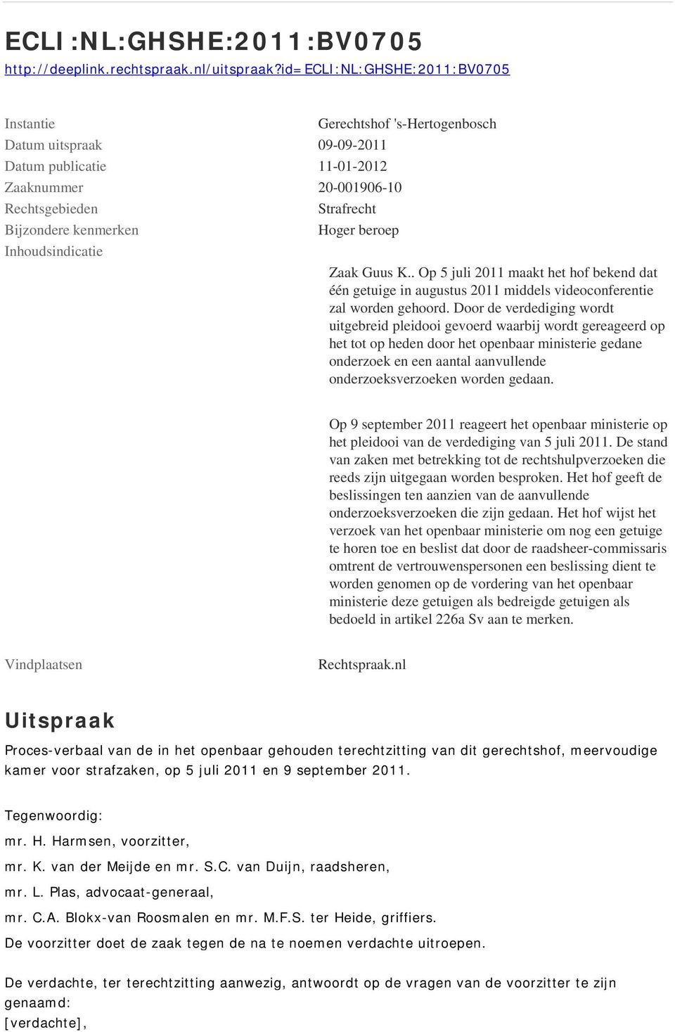 beroep Inhoudsindicatie Zaak Guus K.. Op 5 juli 2011 maakt het hof bekend dat één getuige in augustus 2011 middels videoconferentie zal worden gehoord.