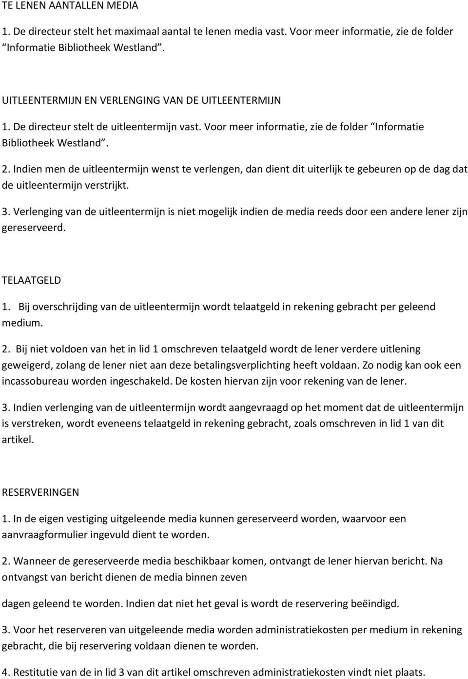 Indien men de uitleentermijn wenst te verlengen, dan dient dit uiterlijk te gebeuren op de dag dat de uitleentermijn verstrijkt. 3.