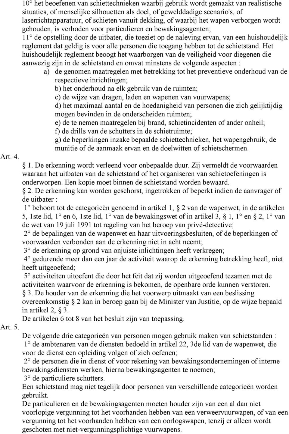 vanuit dekking, of waarbij het wapen verborgen wordt gehouden, is verboden voor particulieren en bewakingsagenten; 11 de opstelling door de uitbater, die toeziet op de naleving ervan, van een